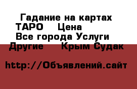 Гадание на картах ТАРО. › Цена ­ 1 000 - Все города Услуги » Другие   . Крым,Судак